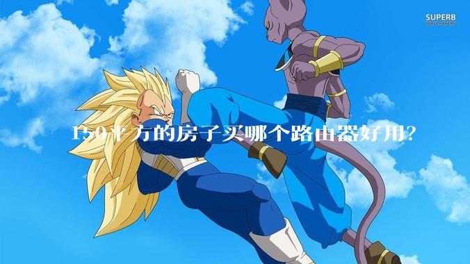 150平方的房子买哪个路由器好用？