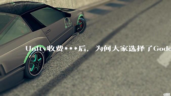 Unity收费***后，为何大家选择了Godot而不是Cocos？