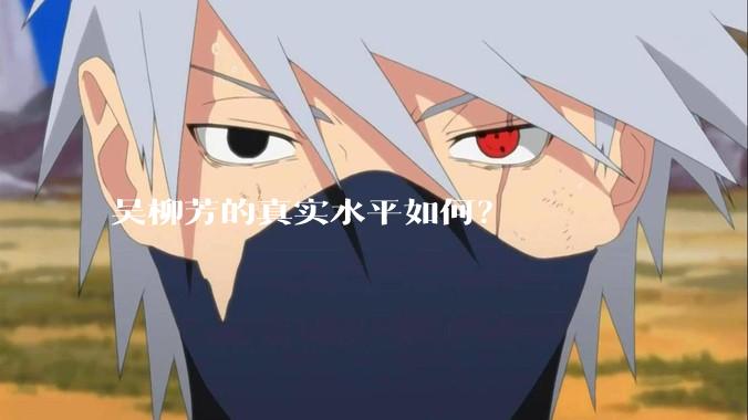 吴柳芳的真实水平如何？