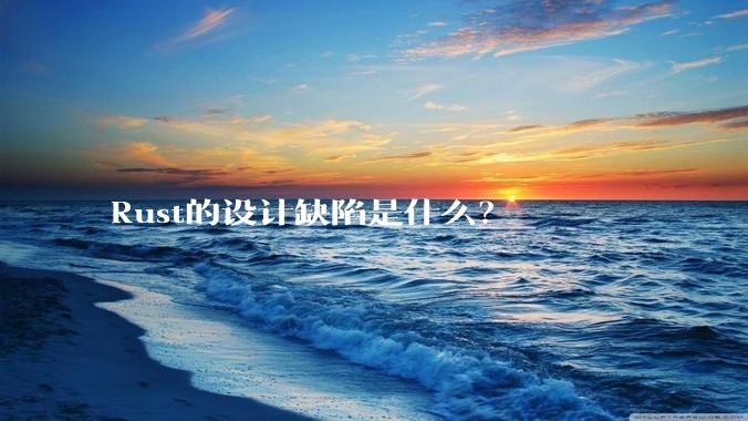 Rust的设计缺陷是什么？