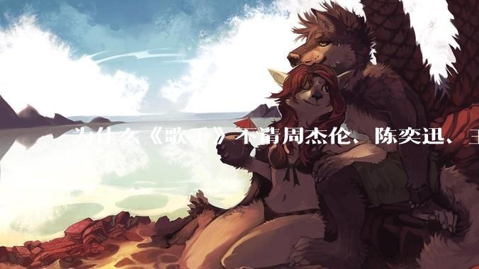 为什么《歌手》不请周杰伦、陈奕迅、王菲、张学友、孙燕姿、梁静茹、王力宏、林俊杰当节目嘉宾？