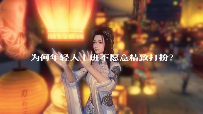 为何年轻人上班不愿意精致打扮？