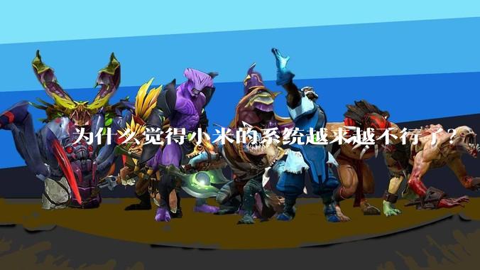 为什么觉得小米的系统越来越不行了？